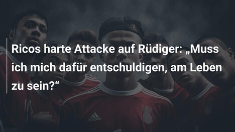 Ricos harte Attacke auf Rüdiger: „Muss ich mich dafür entschuldigen, am Leben zu sein?“