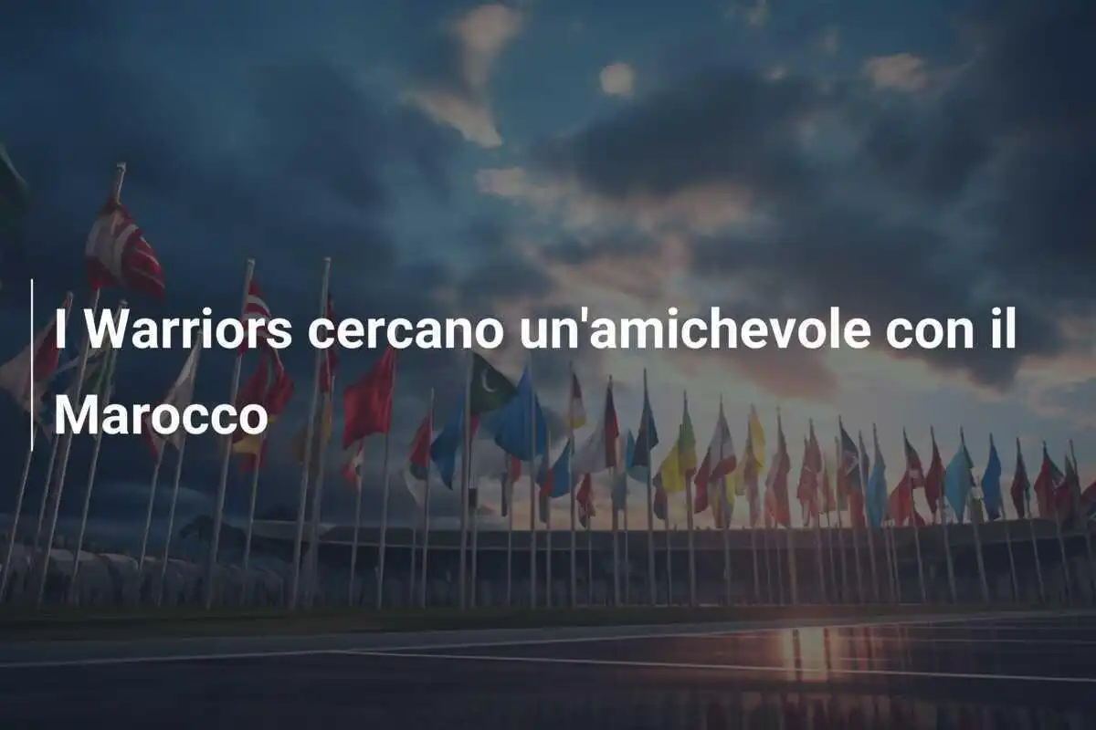 I Warriors cercano un'amichevole con il Marocco