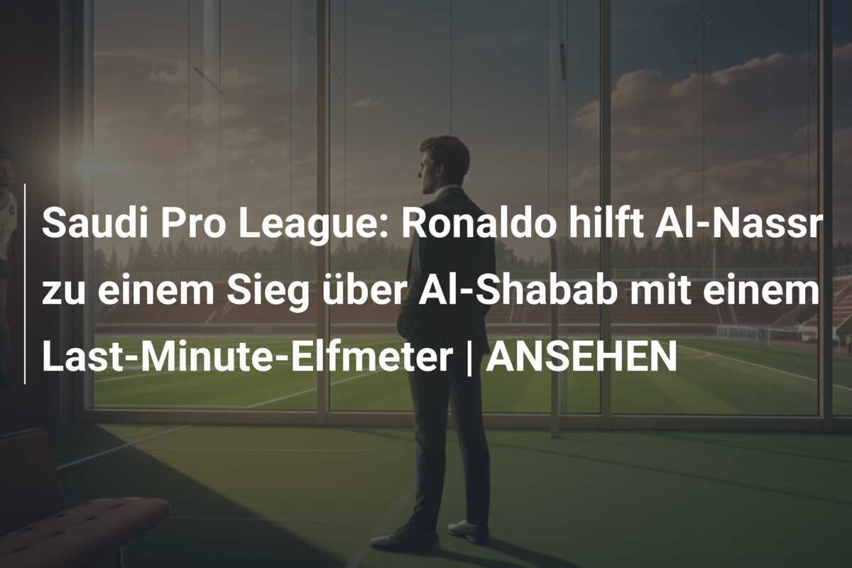 Saudi Pro League: Ronaldo hilft Al-Nassr zu einem Sieg über Al-Shabab mit einem Last-Minute-Elfmeter | ANSEHEN