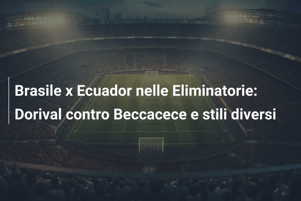 Brasile x Ecuador nelle Eliminatorie: Dorival contro Beccacece e stili diversi
