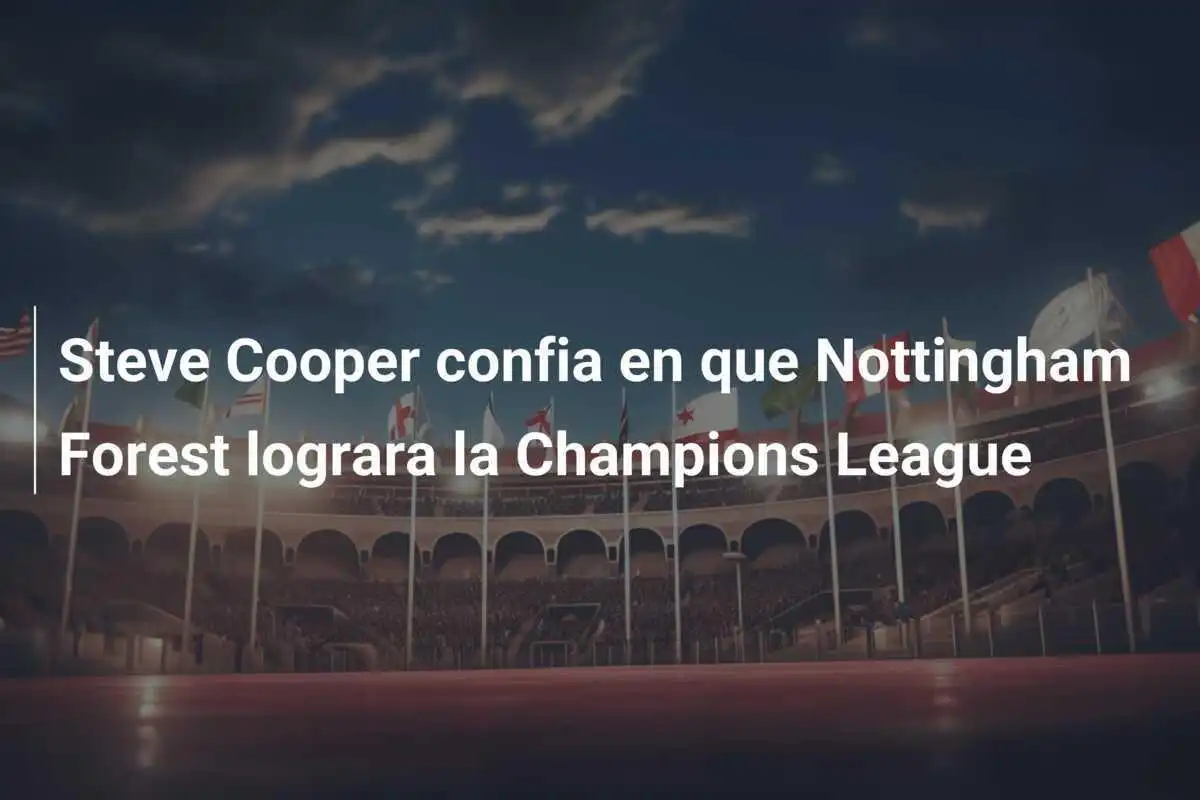Steve Cooper confia en que Nottingham Forest lograra la Champions League