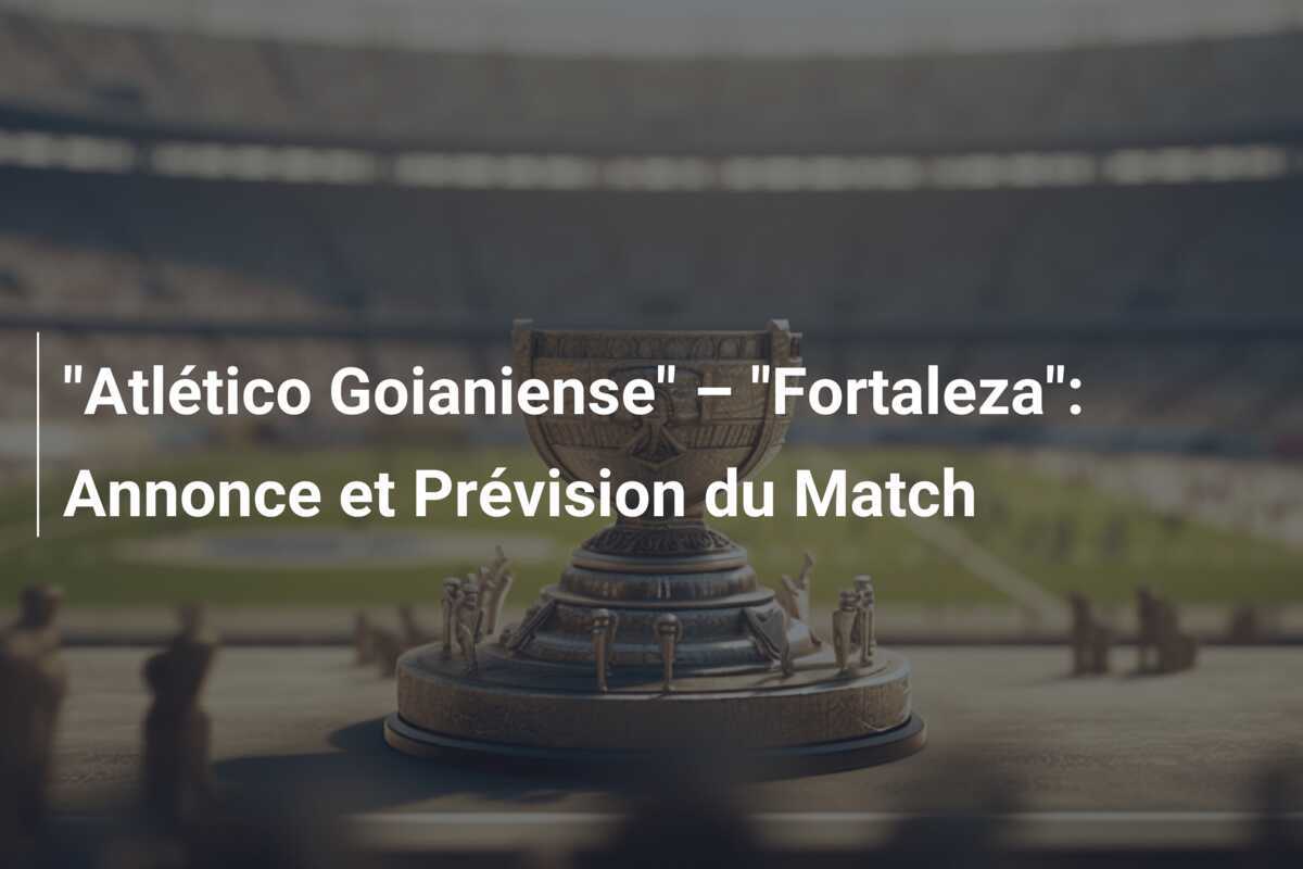 "Atlético Goianiense" – "Fortaleza": Annonce et Prévision du Match