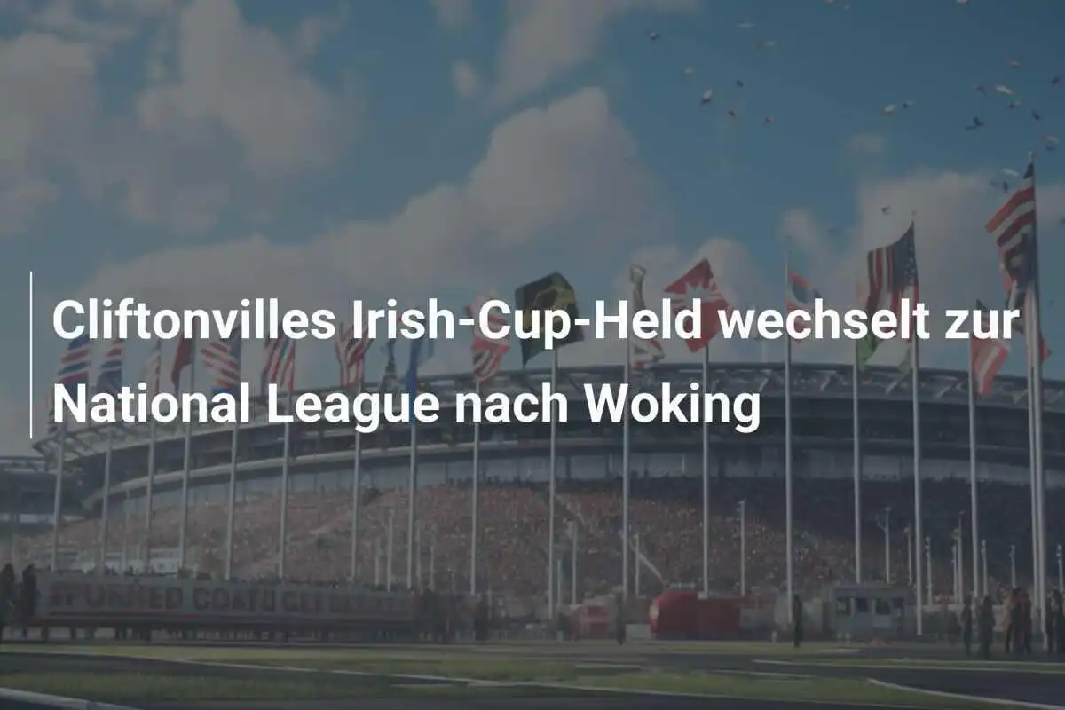 Cliftonvilles Irish-Cup-Held wechselt zur National League nach Woking