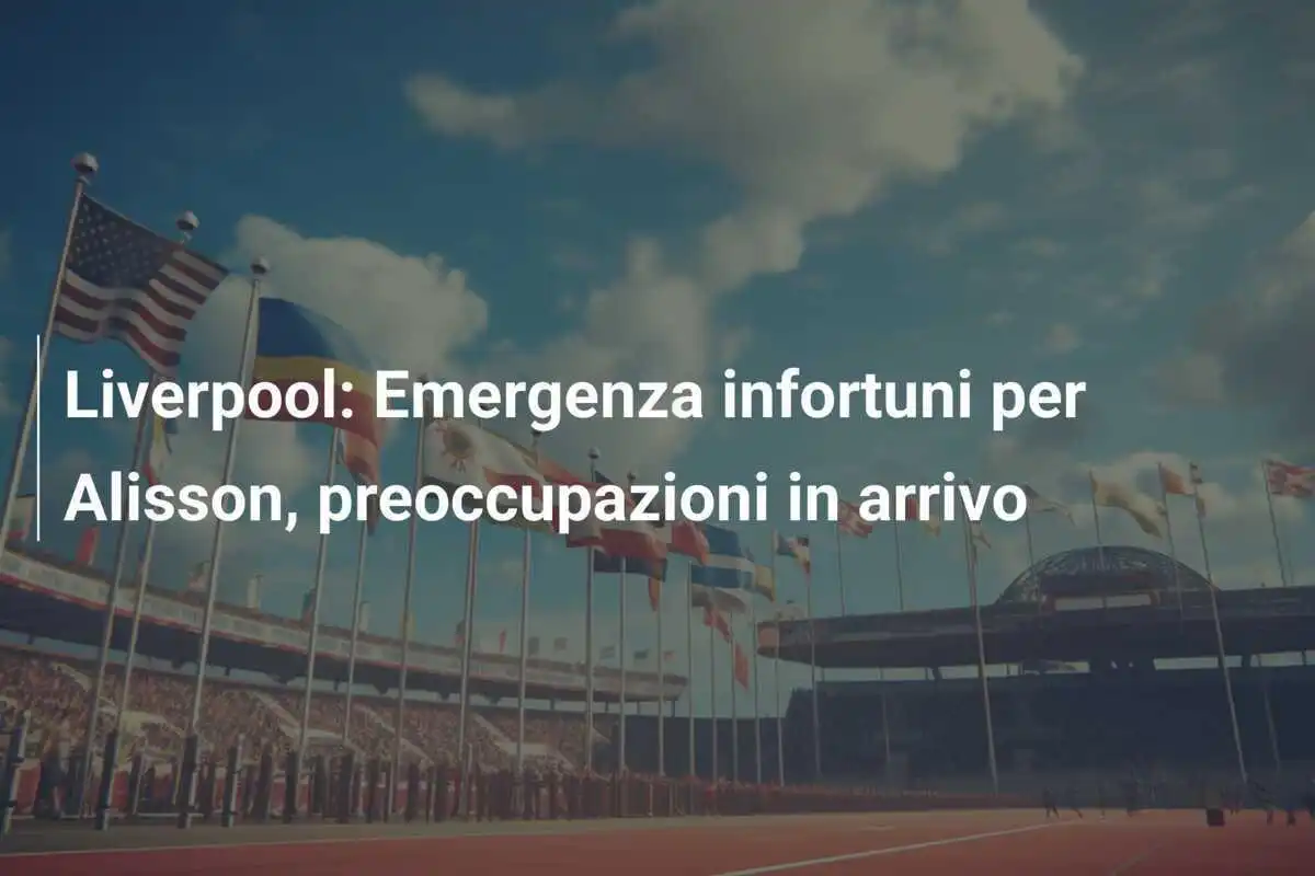 Liverpool: Emergenza infortuni per Alisson, preoccupazioni in arrivo