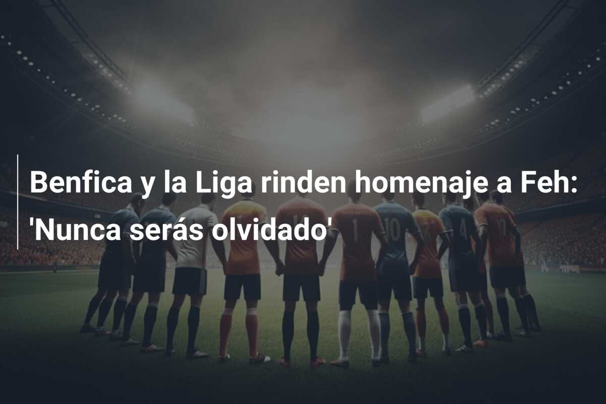 Benfica y la Liga rinden homenaje a Feh: ‘Nunca serás olvidado’