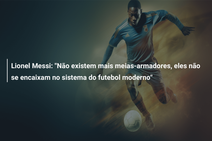Lionel Messi: “Não existem mais meias-armadores, eles não se encaixam no sistema do futebol moderno”