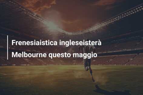 Frenesiaistica ingleseisterà Melbourne questo maggio