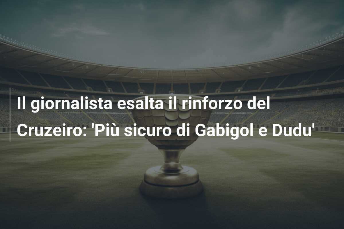 Il giornalista esalta il rinforzo del Cruzeiro: 'Più sicuro di Gabigol e Dudu'