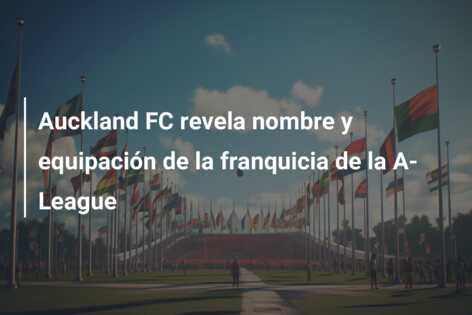 Auckland FC revela nombre y equipación de la franquicia de la A-League