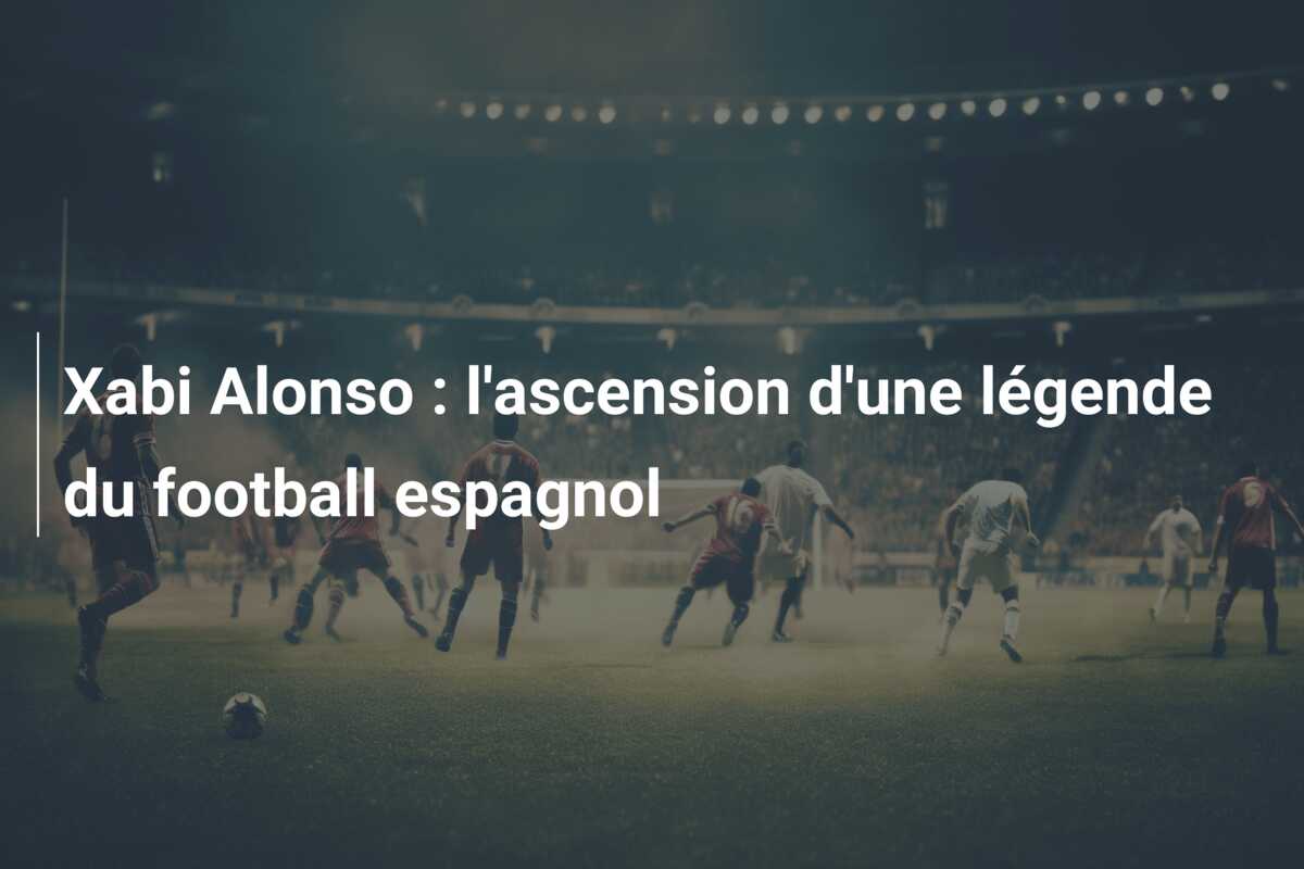 Xabi Alonso : l’ascension d’une légende du football espagnol