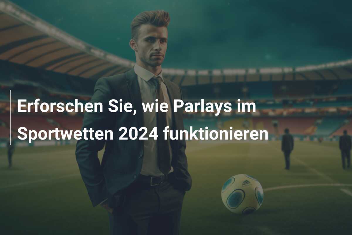 Erforschen Sie, wie Parlays im Sportwetten 2024 funktionieren