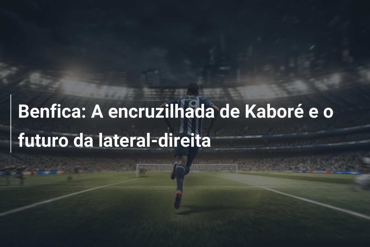 Benfica: A encruzilhada de Kaboré e o futuro da lateral-direita