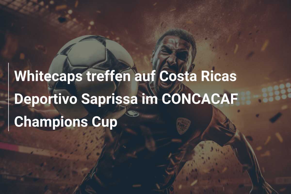 Whitecaps treffen auf Costa Ricas Deportivo Saprissa im CONCACAF Champions Cup