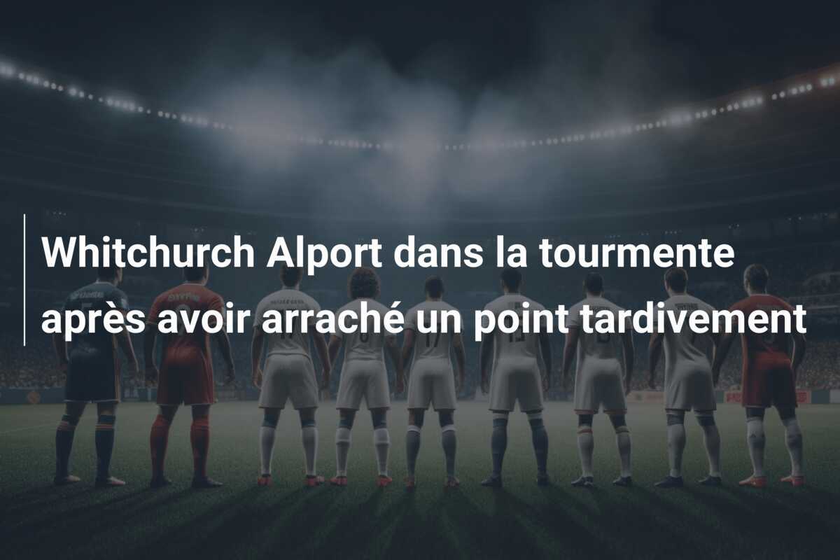 Whitchurch Alport dans la tourmente après avoir arraché un point tardivement