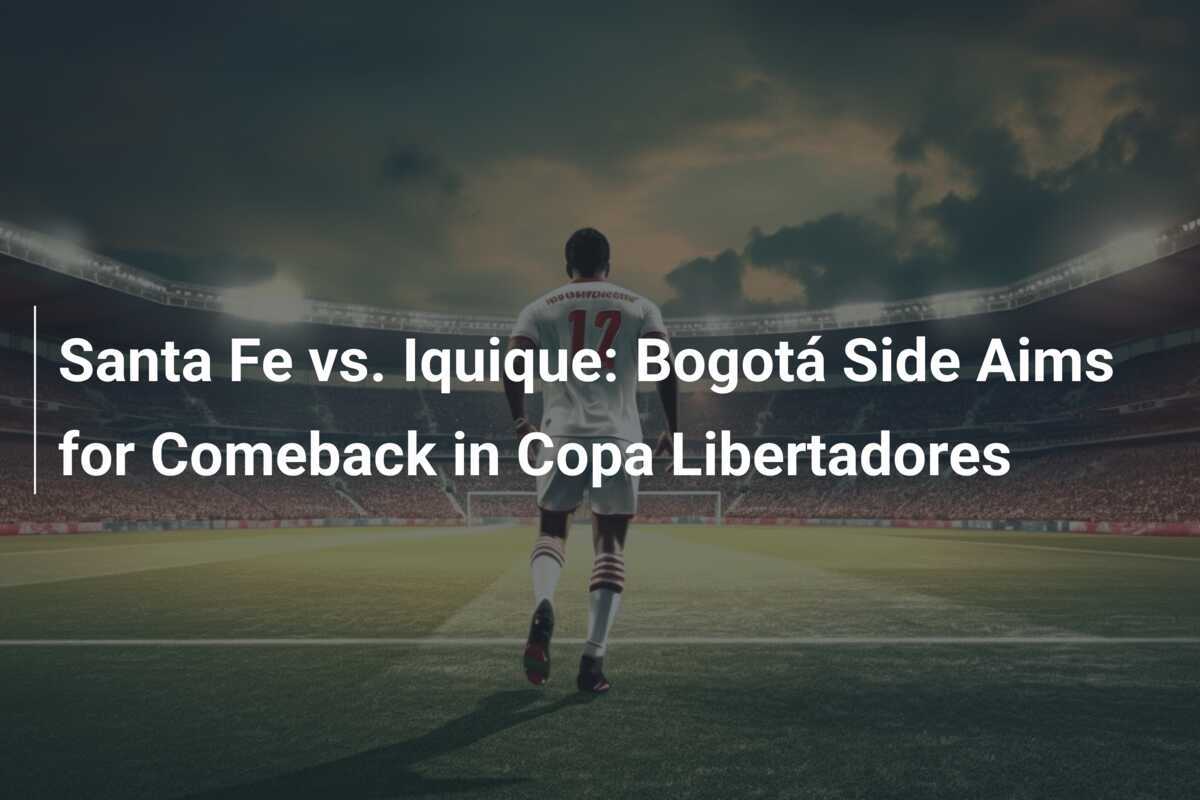 Santa Fe vs. Iquique: Tim Bogota Berusaha Kembali pada Copa Libertadores