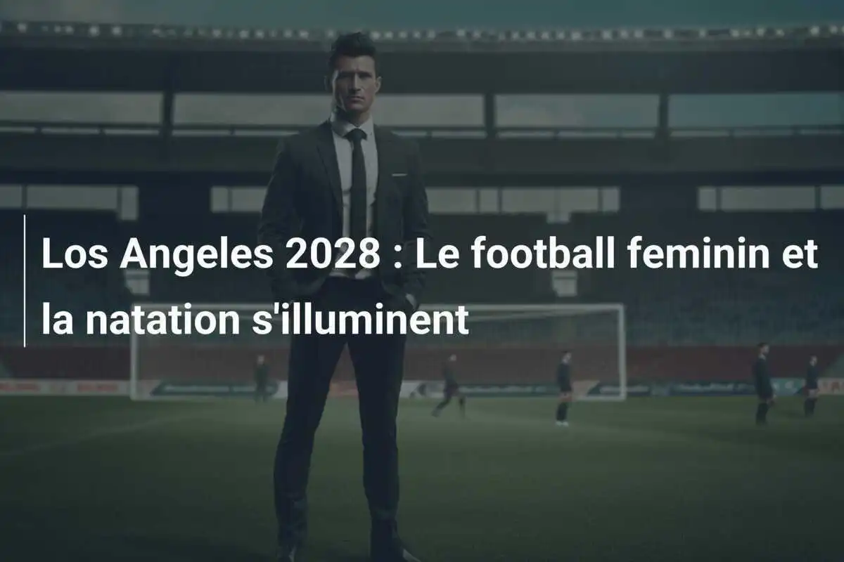 Los Angeles 2028 : Le football feminin et la natation s'illuminent