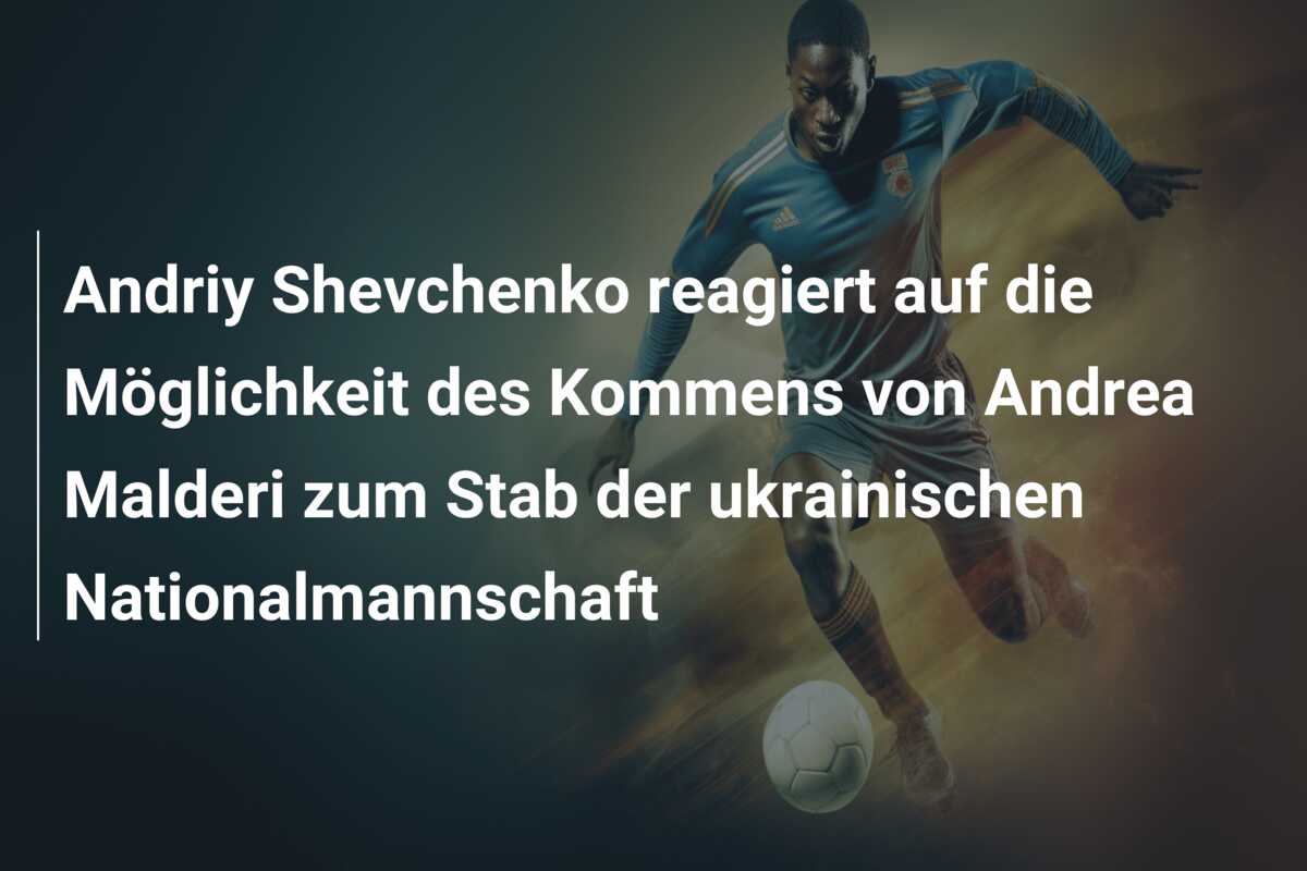 Andriy Shevchenko reagiert auf die Möglichkeit des Kommens von Andrea Malderi zum Stab der ukrainischen Nationalmannschaft