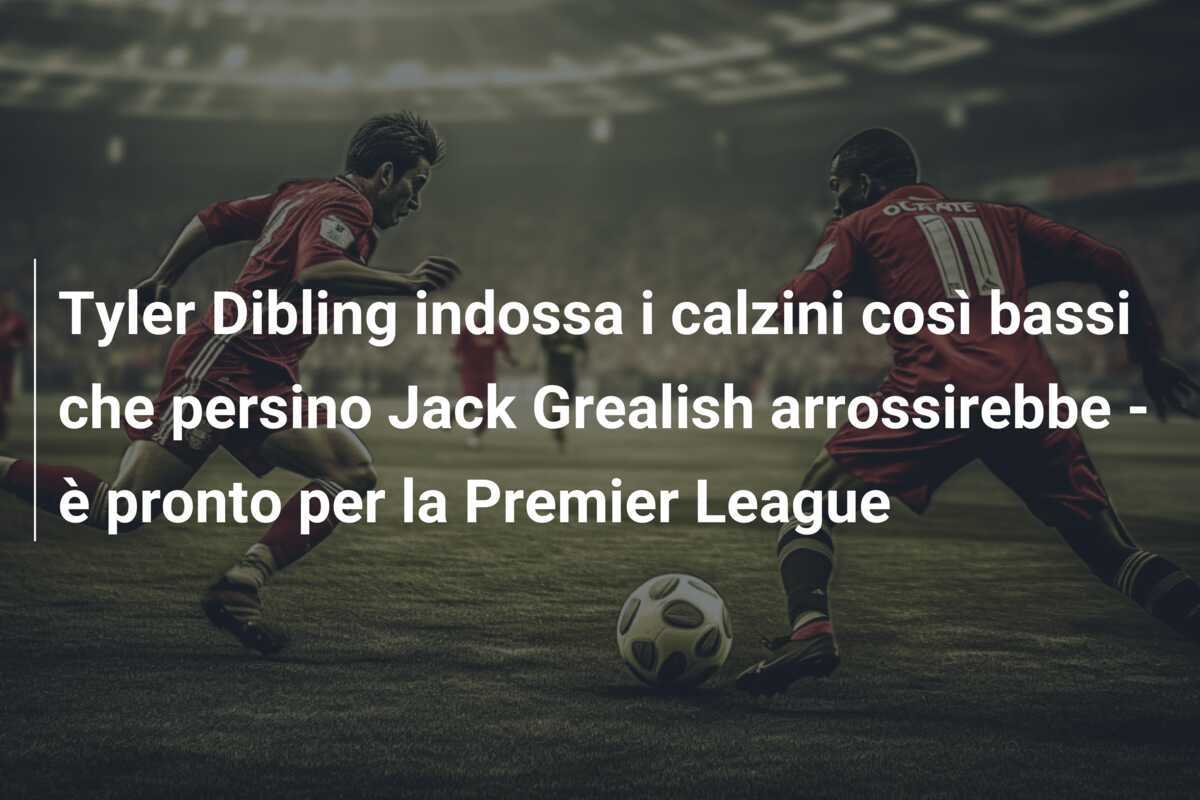 Tyler Dibling indossa i calzini così bassi che persino Jack Grealish arrossirebbe - è pronto per la Premier League