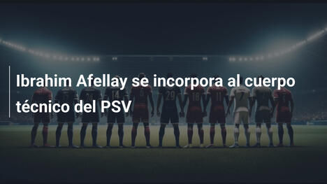 Ibrahim Afellay se incorpora al cuerpo técnico del PSV