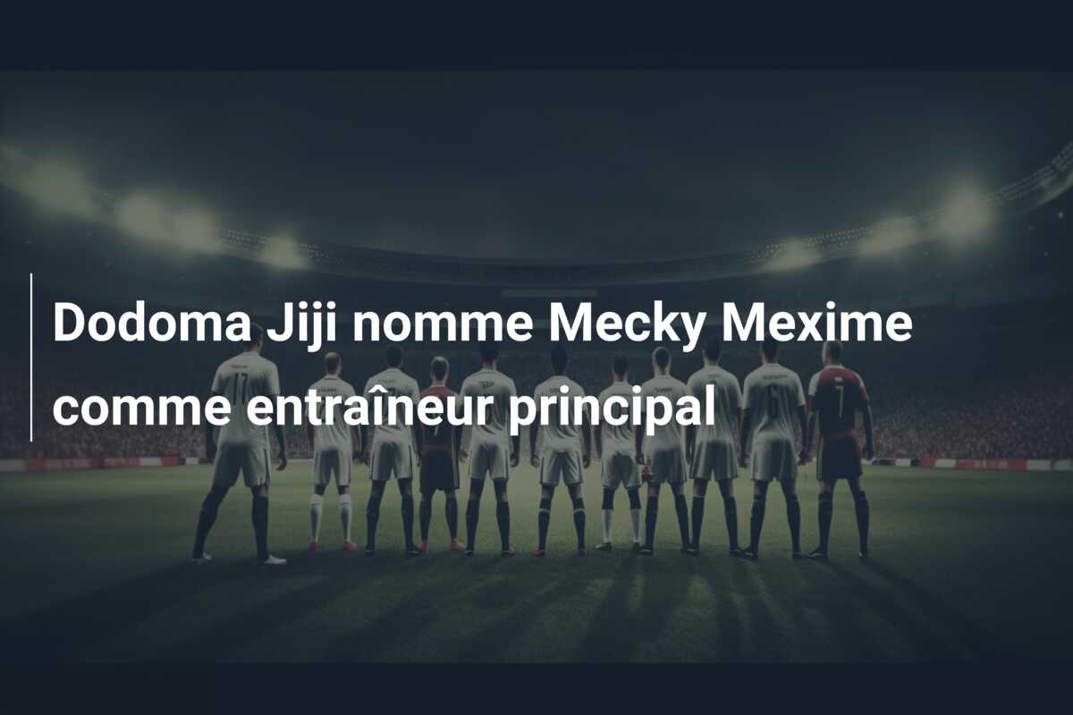 Dodoma Jiji nomme Mecky Mexime comme entraîneur principal