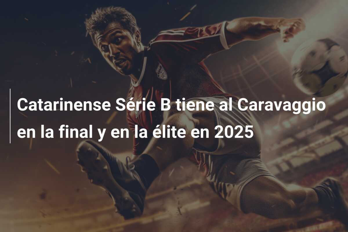 Catarinense Série B tiene al Caravaggio en la final y en la élite en 2025