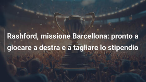 Rashford, missione Barcellona: pronto a giocare a destra e a tagliare lo stipendio