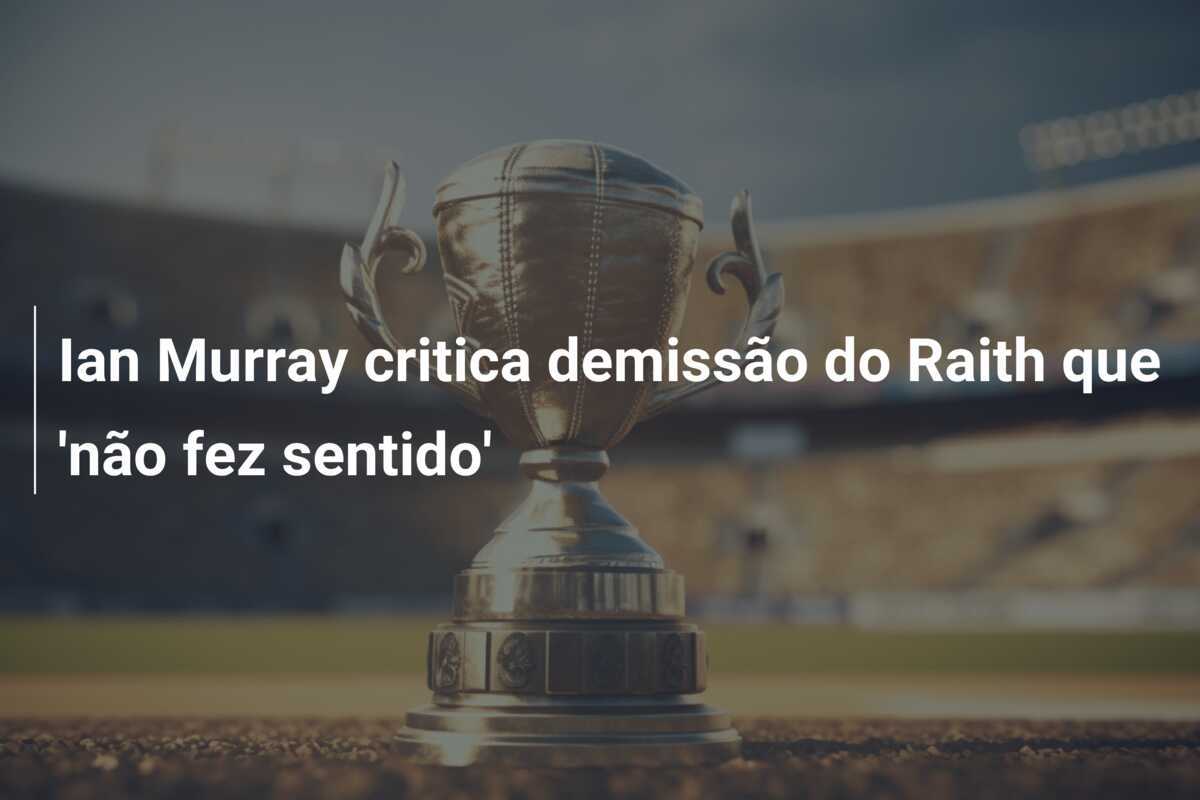 Ian Murray critica demissão do Raith que 'não fez sentido'