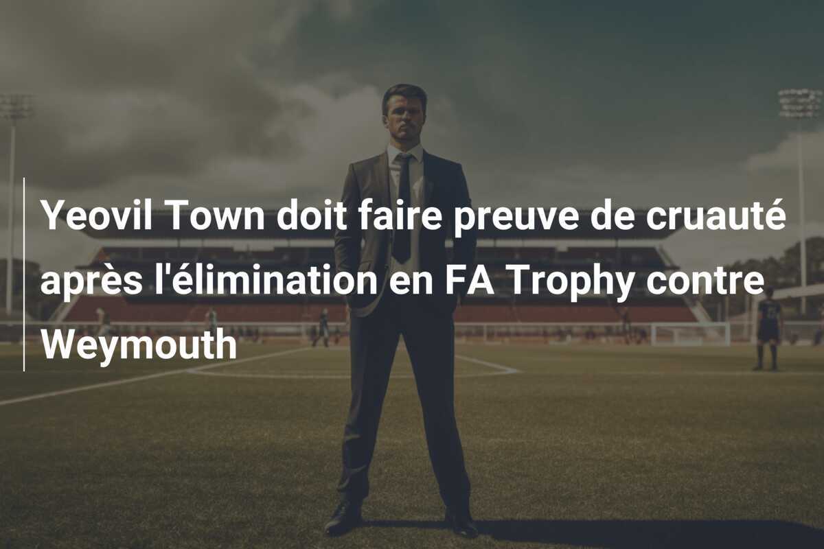 Yeovil Town doit faire preuve de cruauté après l'élimination en FA Trophy contre Weymouth