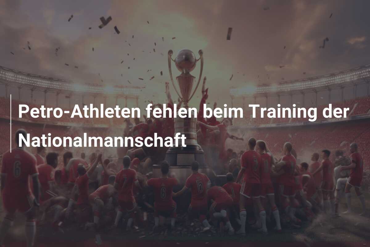 Petro-Athleten fehlen beim Training der Nationalmannschaft