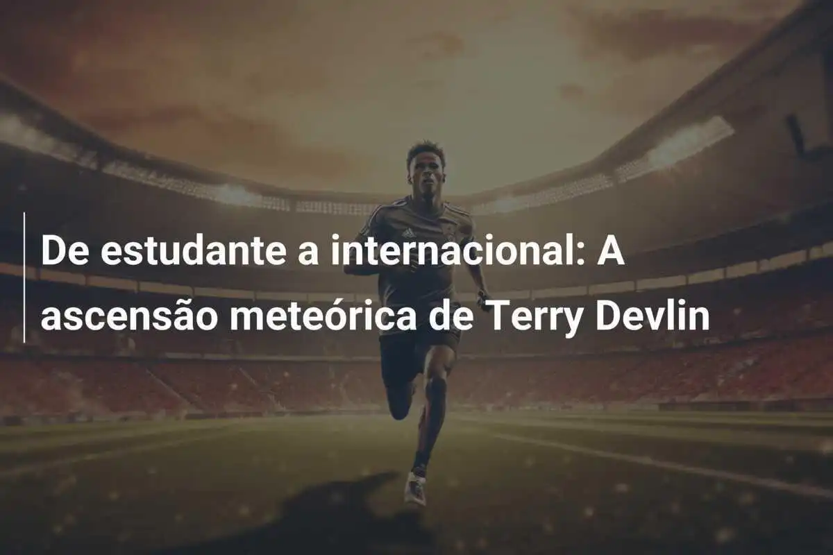 De estudante a internacional: A ascensão meteórica de Terry Devlin