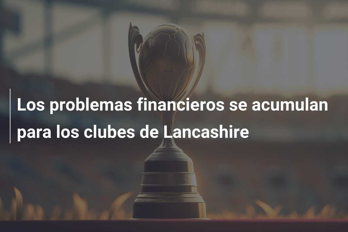 Los problemas financieros se acumulan para los clubes de Lancashire