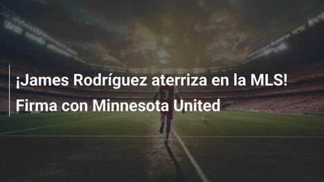 ¡James Rodríguez aterriza en la MLS! Firma con Minnesota United