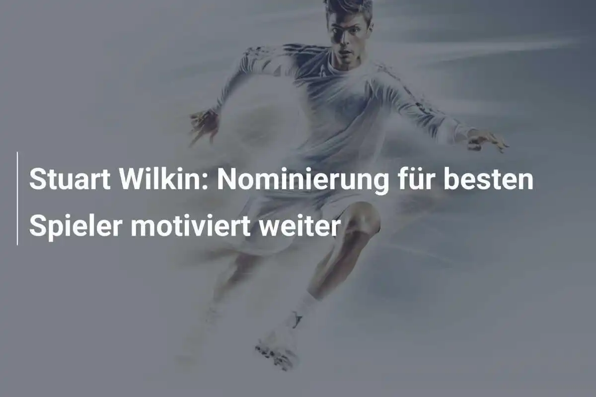 Stuart Wilkin: Nominierung für besten Spieler motiviert weiter