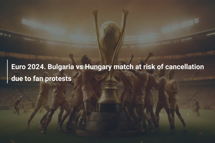 Euro 2024. Bulgaria vs Hungary match at risk of cancellation due to fan protests