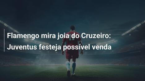 Flamengo mira joia do Cruzeiro: Juventus festeja possível venda