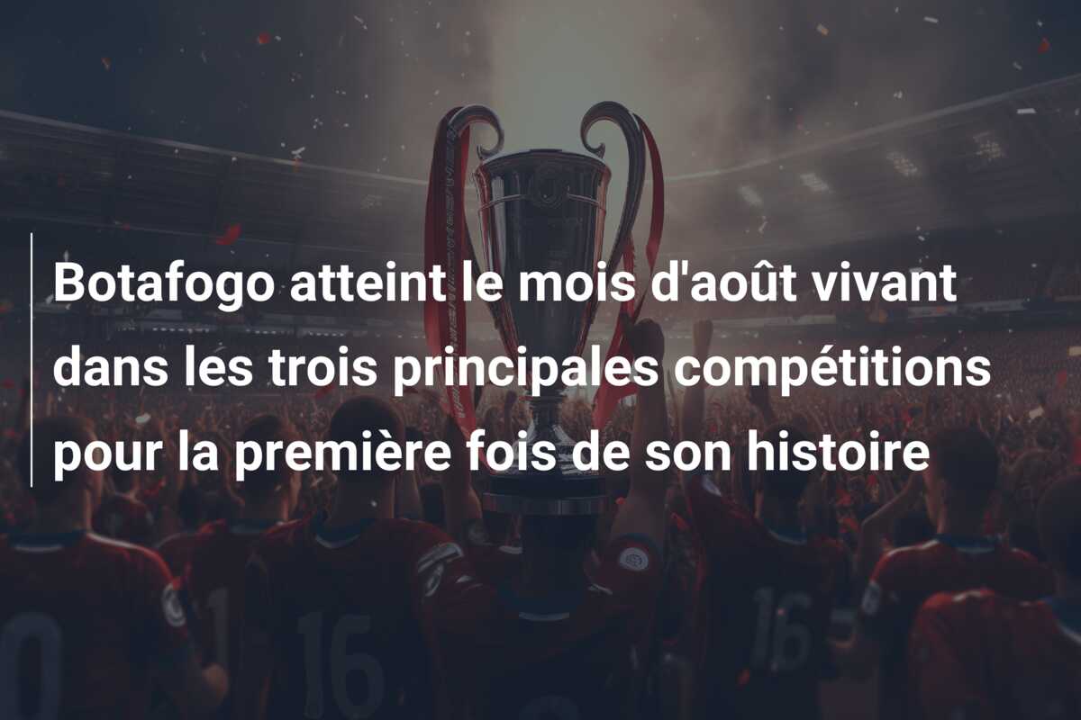 Botafogo atteint le mois d’août vivant dans les trois principales compétitions pour la première fois de son histoire