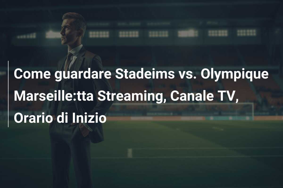 Come guardare Stadeims vs. Olympique Marseille:tta Streaming, Canale TV, Orario di Inizio