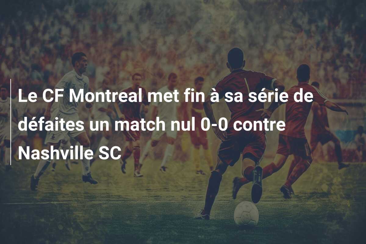 Le CF Montreal met fin à sa série de défaites un match nul 0-0 contre Nashville SC