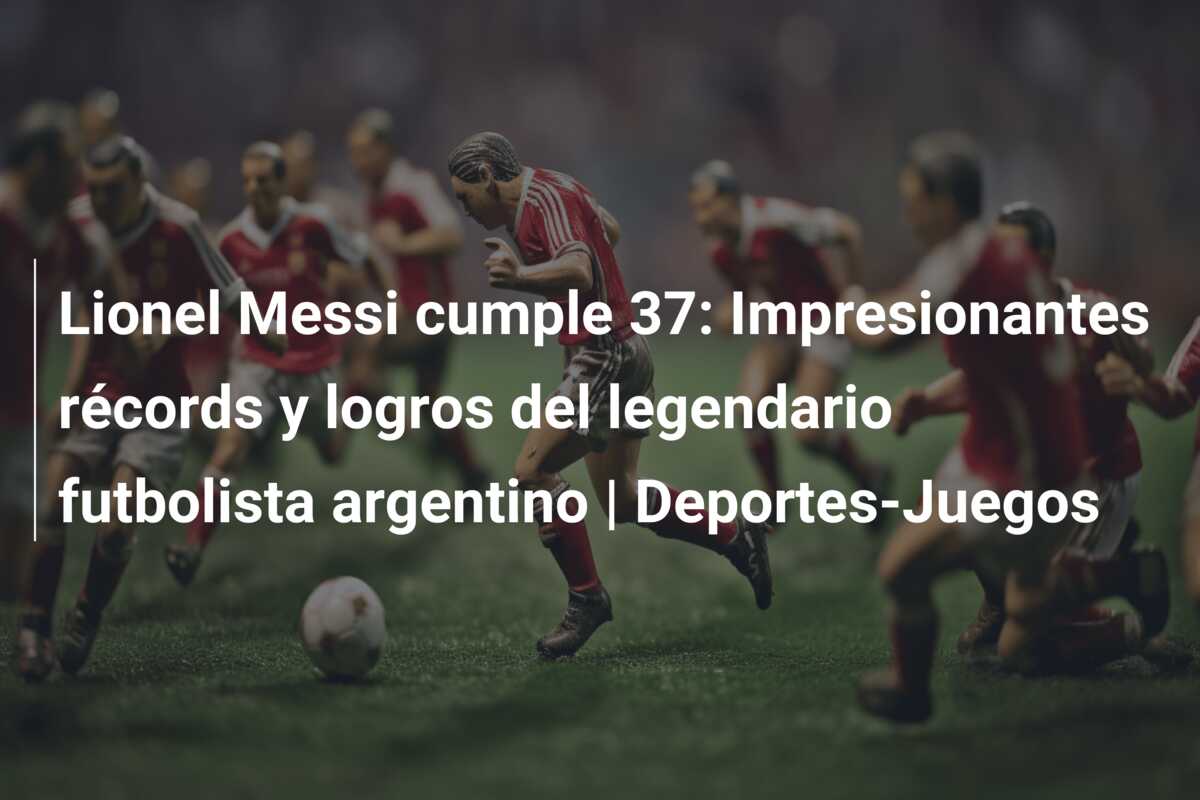 Lionel Messi cumple 37: Impresionantes récords y logros del legendario futbolista argentino | Deportes-Juegos