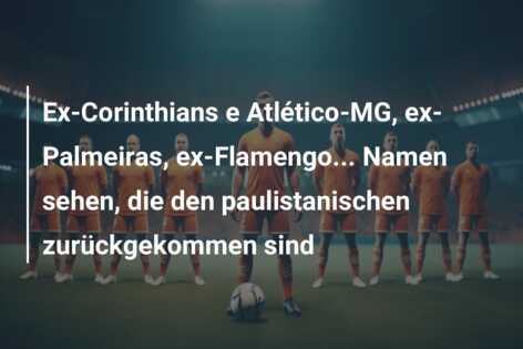 Ex-Corinthians e Atlético-MG, ex-Palmeiras, ex-Flamengo… Namen sehen, die den paulistanischen zurückgekommen sind