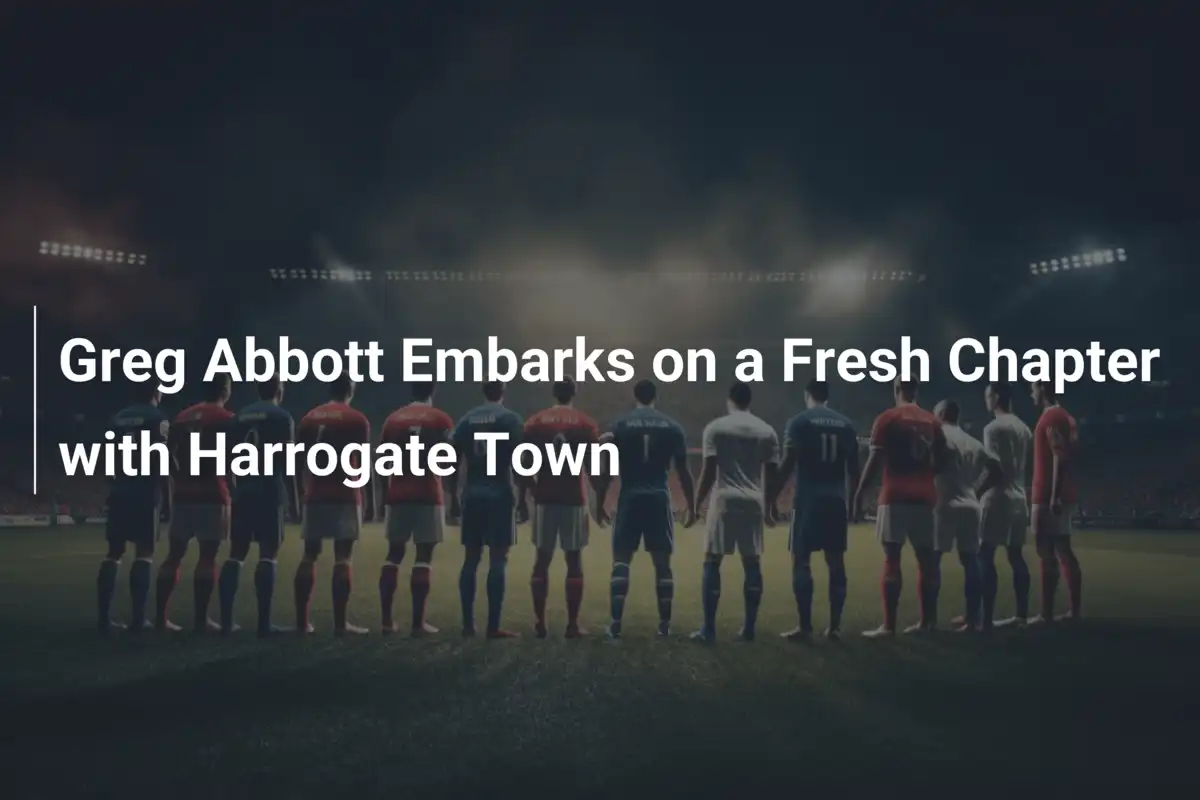 Greg Abbott Inizia una Nuova Avventura con Harrogate Town