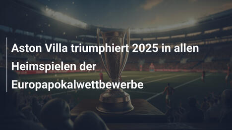 Aston Villa triumphiert 2025 in allen Heimspielen der Europapokalwettbewerbe