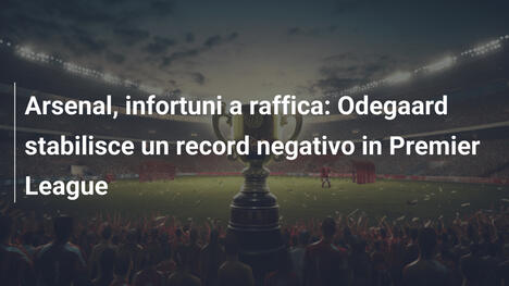Arsenal, infortuni a raffica: Odegaard stabilisce un record negativo in Premier League