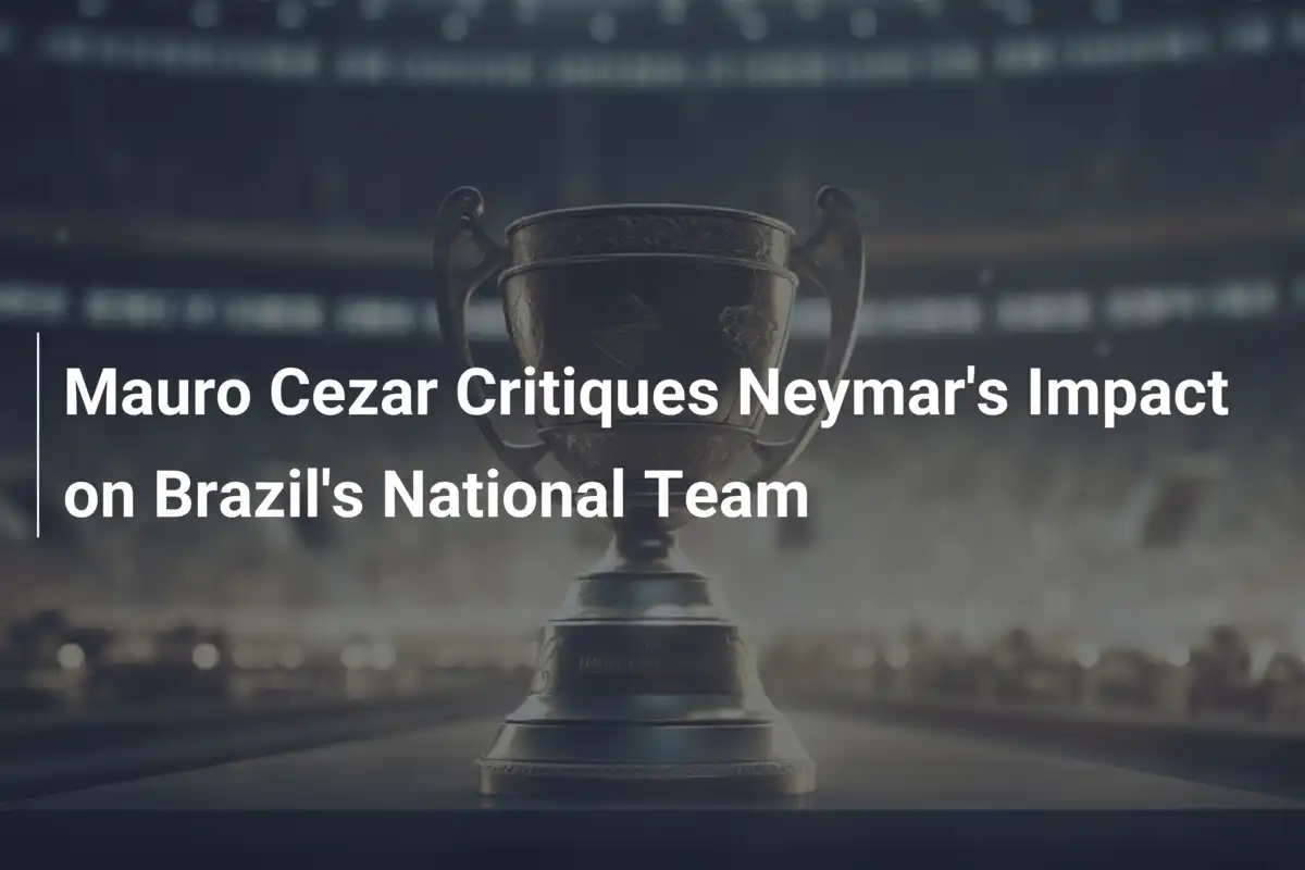 マウロ・セザールは、ブラジルの代表チームにおけるネイマールの役割に対して鋭い批判を受けています