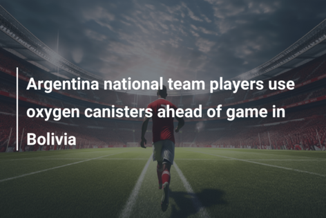 Argentina national team players use oxygen canisters ahead of game in Bolivia