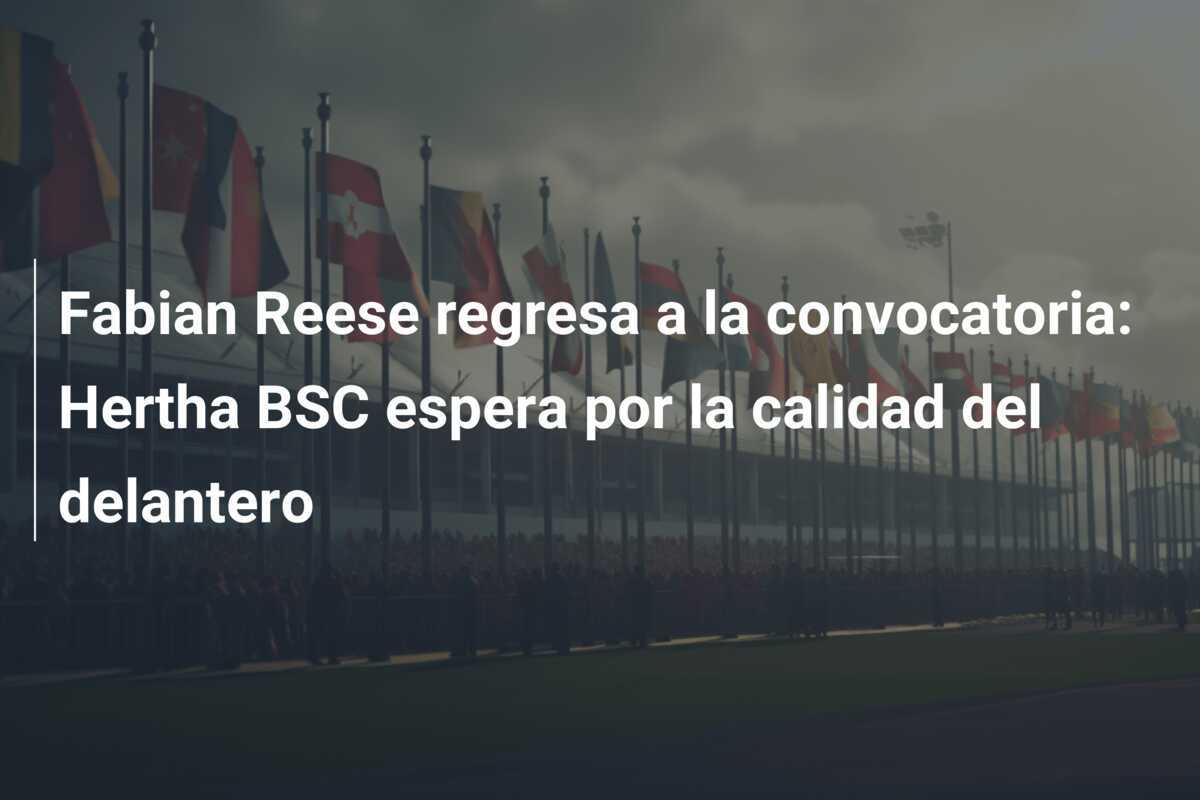 Fabian Reese regresa a la convocatoria: Hertha BSC espera por la calidad del delantero