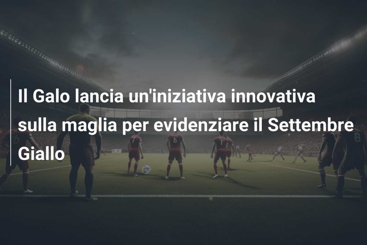 Il Galo lancia un'iniziativa innovativa sulla maglia per evidenziare il Settembre Giallo