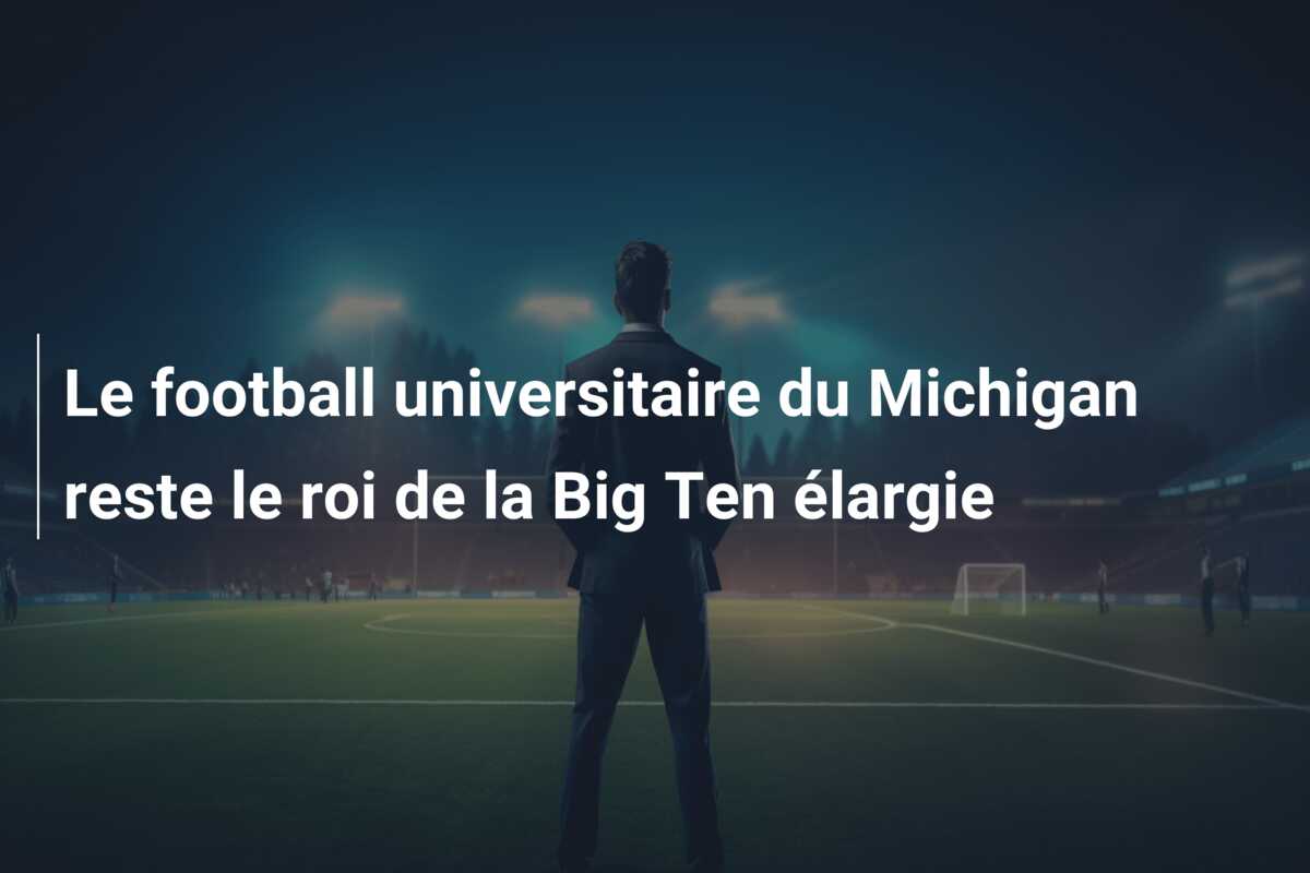 Le football universitaire du Michigan reste le roi de la Big Ten élargie
