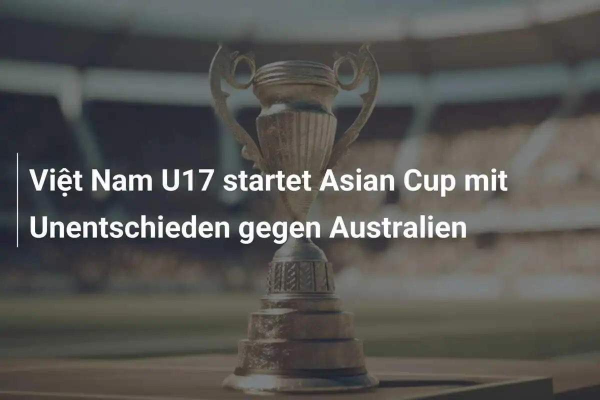Việt Nam U17 startet Asian Cup mit Unentschieden gegen Australien