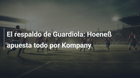 El respaldo de Guardiola: Hoeneß apuesta todo por Kompany